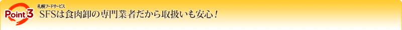 POINT3 SFS（札幌フードサービス）は食肉卸の専門業者だから取扱いも安心！